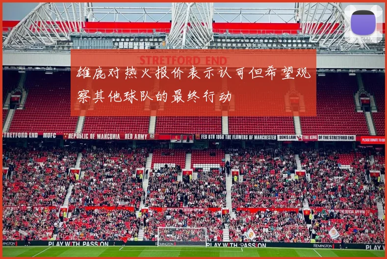 雄鹿对热火报价表示认可但希望观察其他球队的最终行动