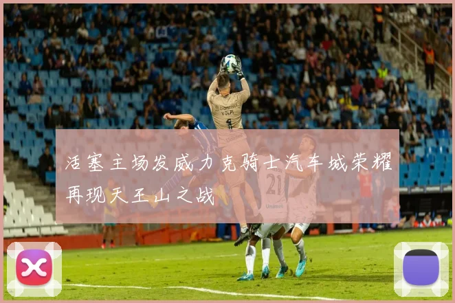 活塞主场发威力克骑士汽车城荣耀再现天王山之战